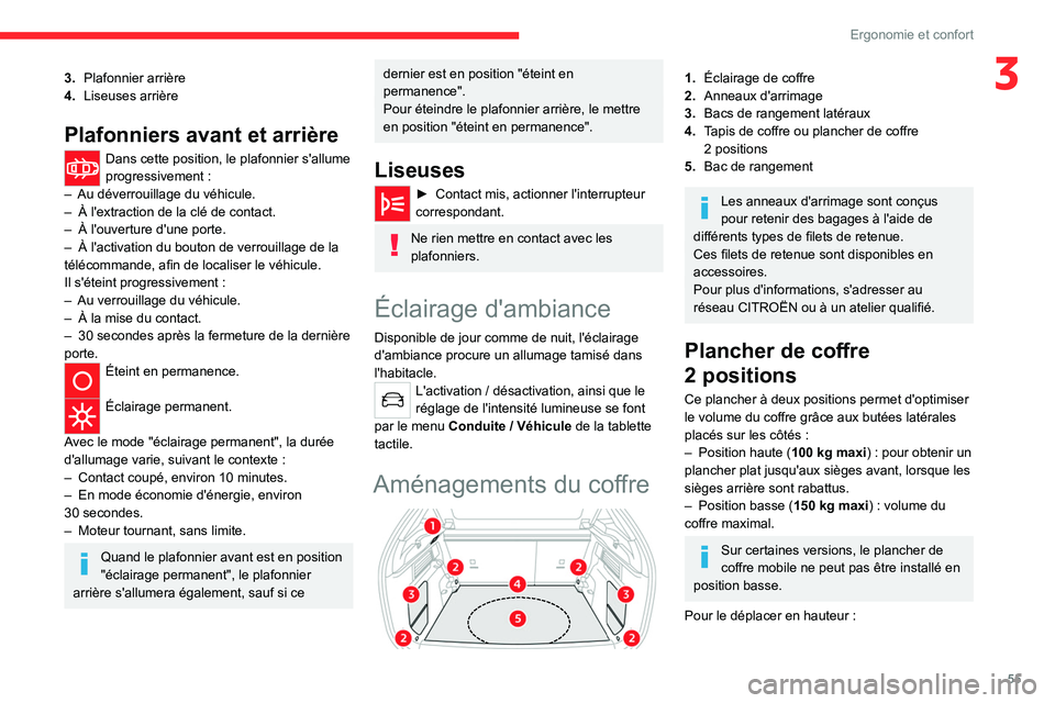 CITROEN C4 2021  Notices Demploi (in French) 55
Ergonomie et confort
33.Plafonnier arrière
4. Liseuses arrière
Plafonniers avant et arrière 
Dans cette position, le plafonnier s'allume 
progressivement
  :
–
 
Au déverrouillage du véh