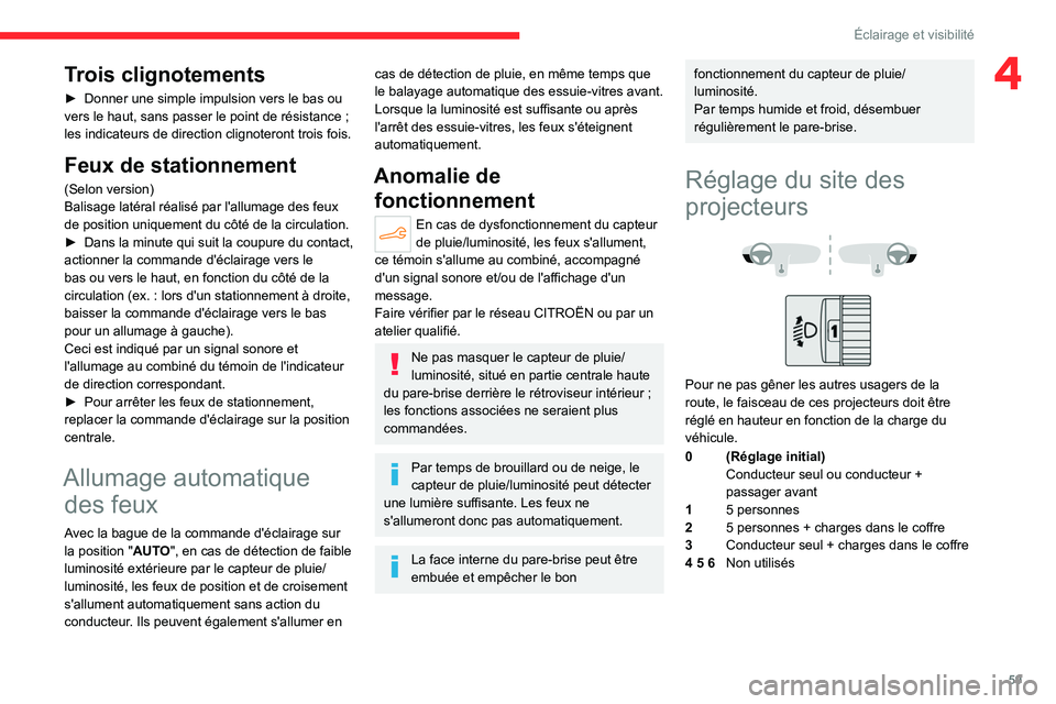 CITROEN C4 2021  Notices Demploi (in French) 59
Éclairage et visibilité
4Trois clignotements
► Donner une simple impulsion vers le bas ou 
vers le haut, sans passer le point de résistance   ; 
les indicateurs de direction clignoteront trois