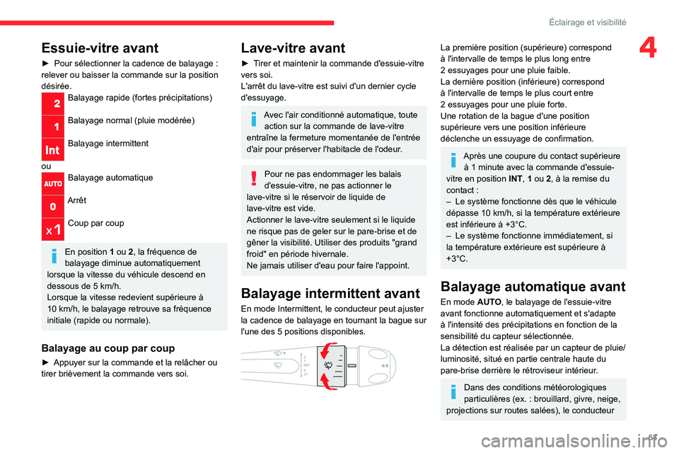 CITROEN C4 2021  Notices Demploi (in French) 63
Éclairage et visibilité
4Essuie-vitre avant
► Pour sélectionner la cadence de balayage  : 
relever ou baisser la commande sur la position 
désirée.
Balayage rapide (fortes précipitations)  