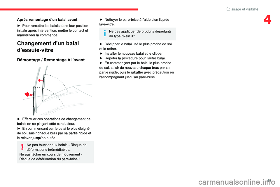 CITROEN C4 2021  Notices Demploi (in French) 65
Éclairage et visibilité
4Après remontage d'un balai avant
► Pour remettre les balais dans leur position 
initiale après intervention, mettre le contact et 
manœuvrer la commande.
Changem