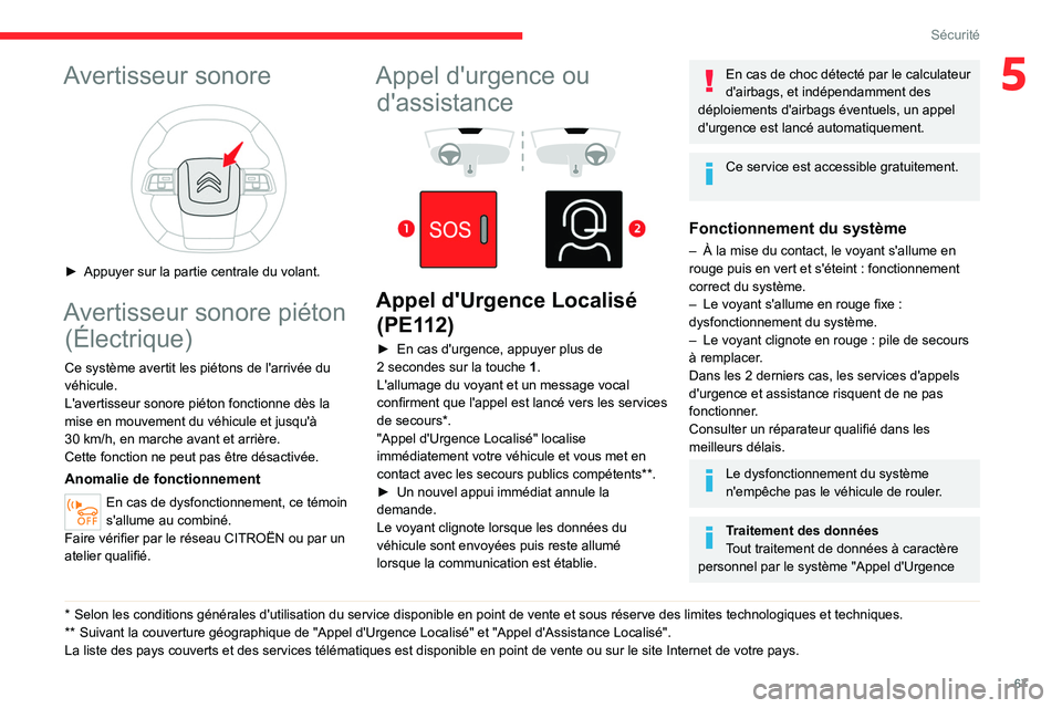 CITROEN C4 2021  Notices Demploi (in French) 67
Sécurité
5Avertisseur sonore 
 
► Appuyer sur la partie centrale du volant.
Avertisseur sonore piéton (Électrique)
Ce système avertit les piétons de l'arrivée du 
véhicule.
L'aver