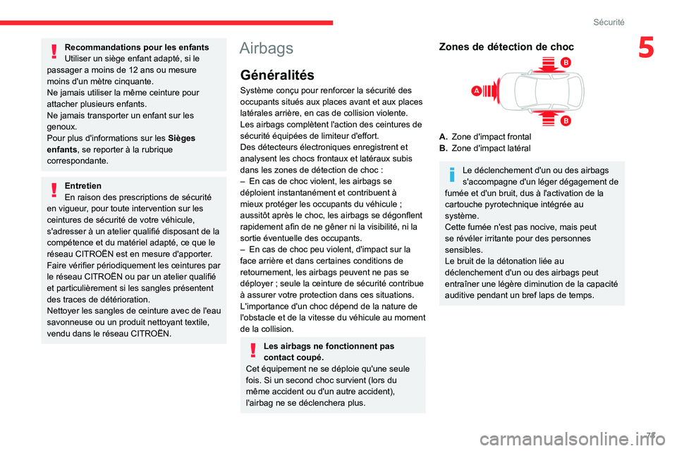 CITROEN C4 2021  Notices Demploi (in French) 73
Sécurité
5Recommandations pour les enfants
Utiliser un siège enfant adapté, si le 
passager a moins de 12
  ans ou mesure 
moins d'un mètre cinquante.
Ne jamais utiliser la même ceinture 