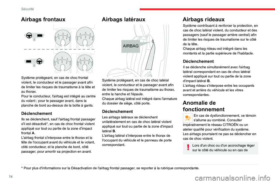 CITROEN C4 2021  Notices Demploi (in French) 74
Sécurité
Airbags frontaux 
 
Système protégeant, en cas de choc frontal 
violent, le conducteur et le passager avant afin 
de limiter les risques de traumatisme à la tête et 
au thorax.
Pour 