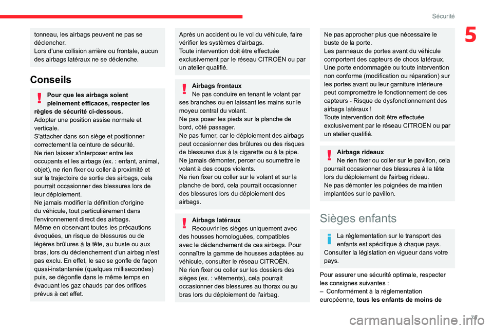 CITROEN C4 2021  Notices Demploi (in French) 75
Sécurité
5tonneau, les airbags peuvent ne pas se 
déclencher.
Lors d'une collision arrière ou frontale, aucun 
des airbags latéraux ne se déclenche.
Conseils
Pour que les airbags soient 
