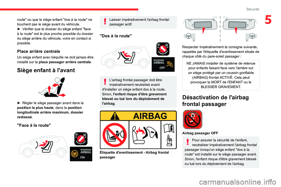 CITROEN C4 2021  Notices Demploi (in French) 77
Sécurité
5route" ou que le siège enfant "dos à la route" ne 
touchent pas le siège avant du véhicule.
► 
Vérifier que le dossier du siège enfant "face 
à la route" es