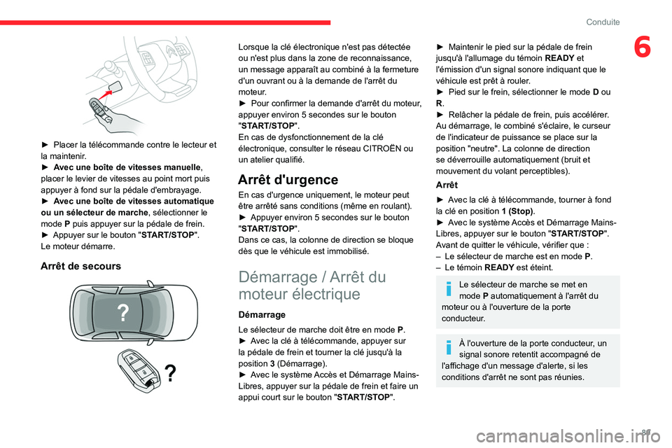 CITROEN C4 2021  Notices Demploi (in French) 89
Conduite
6
 
► Placer la télécommande contre le lecteur et 
la maintenir .
►
 
A
 vec une boîte de vitesses manuelle, 
placer le levier de vitesses au point mort puis 
appuyer à fond sur la
