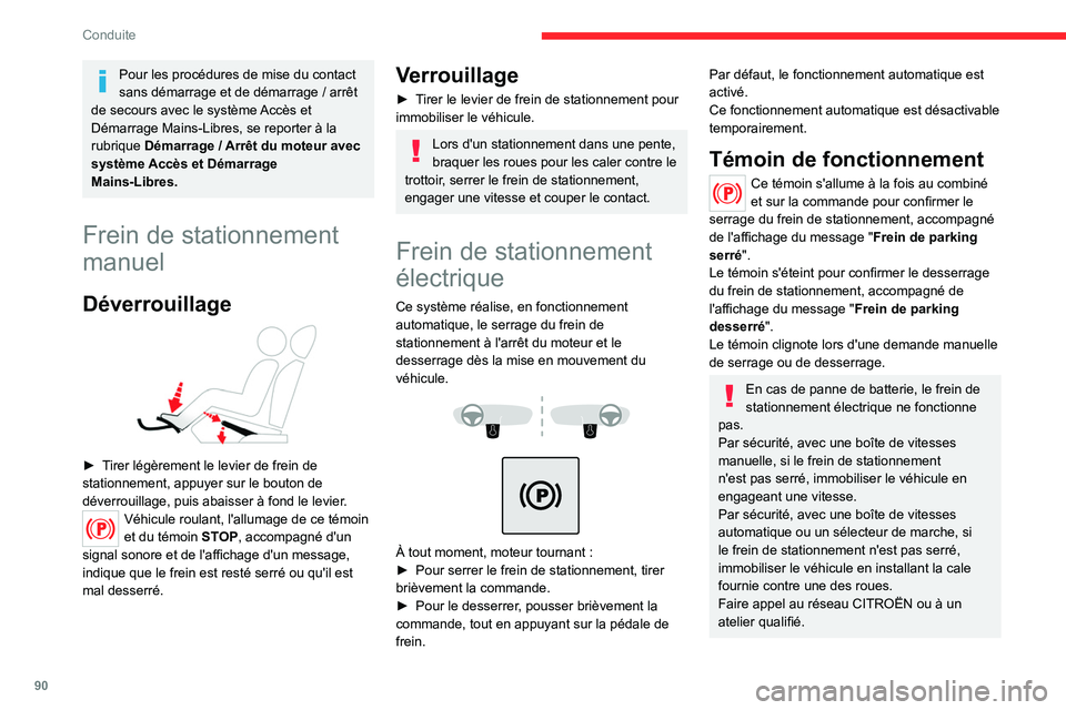 CITROEN C4 2021  Notices Demploi (in French) 90
Conduite
Pour les procédures de mise du contact 
sans démarrage et de démarrage  / arrêt 
de secours avec le système Accès et 
Démarrage Mains-Libres, se reporter à la 
rubrique  Démarrage