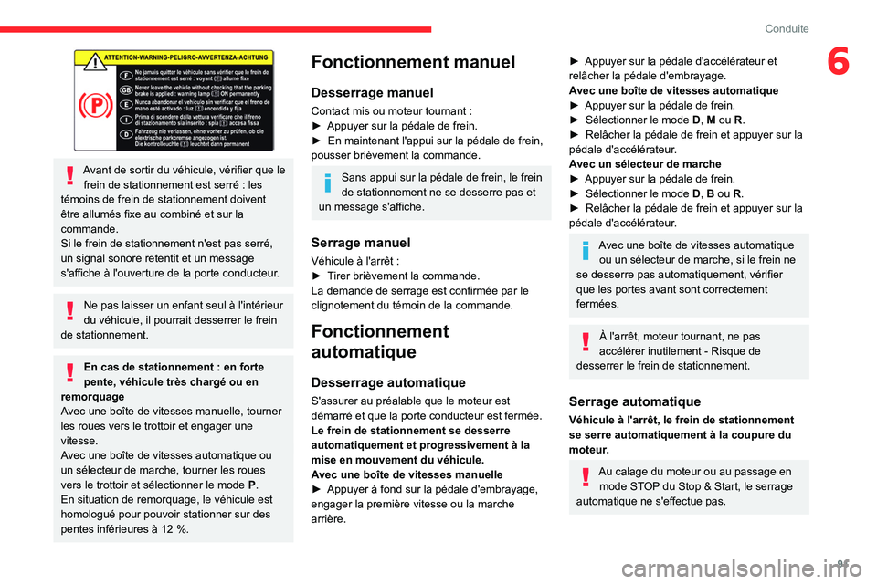 CITROEN C4 2021  Notices Demploi (in French) 91
Conduite
6
 
Avant de sortir du véhicule, vérifier que le frein de stationnement est serré   : les 
témoins de frein de stationnement doivent 
être allumés fixe au combiné et sur la 
command