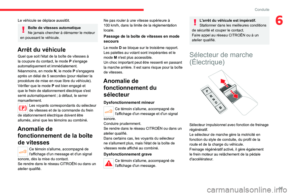 CITROEN C4 2021  Notices Demploi (in French) 95
Conduite
6Le véhicule se déplace aussitôt.
Boîte de vitesses automatique
Ne jamais chercher à démarrer le moteur 
en poussant le véhicule.
Arrêt du véhicule
Quel que soit l'état de la