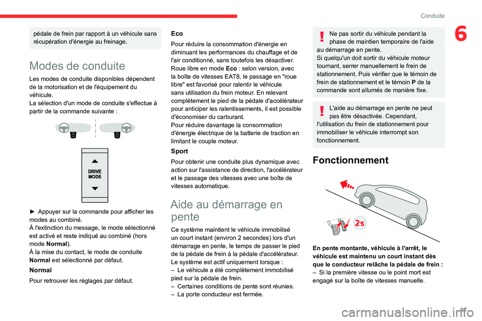 CITROEN C4 2021  Notices Demploi (in French) 97
Conduite
6pédale de frein par rapport à un véhicule sans 
récupération d'énergie au freinage.
Modes de conduite
Les modes de conduite disponibles dépendent 
de la motorisation et de l