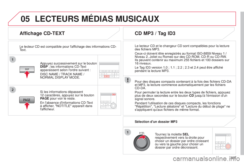 CITROEN C4 AIRCROSS 2016  Notices Demploi (in French) 05
325
Affichage CD-TEXT
appuyez successivement sur le bouton 
DISP  ; les informations C d - text 
apparaissent selon l'ordre suivant :
dis

C  na M e  / 
t
 R a CK  na M e  / 
no

RM al
 
 dis P