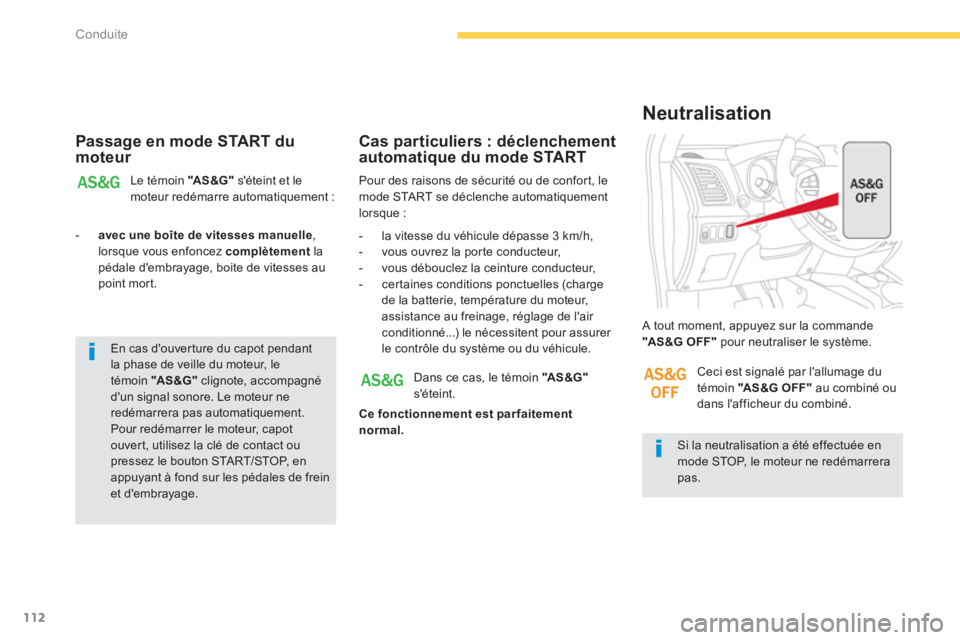 CITROEN C4 AIRCROSS 2016  Notices Demploi (in French) 112
Conduite
   
Passage en mode START du 
moteur 
  Le témoin  "AS &G" 
 séteint et le 
moteur redémarre automatiquement : 
   
 
-   avec une boîte de vitesses manuelle 
, 
lorsque vous enfonce