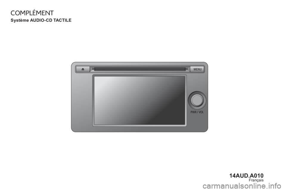 CITROEN C4 AIRCROSS 2016 Notices Demploi (in French) COMPLÉMENT
Système AUDIO- CD TACTILE
14AUD.A010Français CITROEN C4 AIRCROSS 2016 Notices Demploi (in French) COMPLÉMENT
Système AUDIO- CD TACTILE
14AUD.A010Français