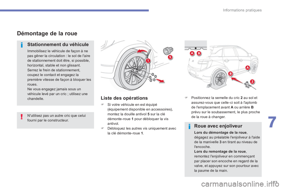 CITROEN C4 AIRCROSS 2016  Notices Demploi (in French) 177
7
Informations pratiques
   
 
 
Démontage de la roue 
 
 
Stationnement du véhicule 
 
Immobilisez le véhicule de façon à ne 
pas gêner la circulation : le sol de laire 
de stationnement d