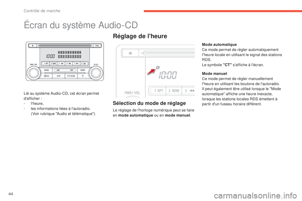 CITROEN C4 AIRCROSS 2016  Notices Demploi (in French) 44
Écran du système audio-Cd
lié au système au dio- Cd, c et écran permet 
d'afficher :
-
 

l'heure,
-
 l

es informations liées à l'autoradio. 
 (

Voir rubrique "
au
 dio et 