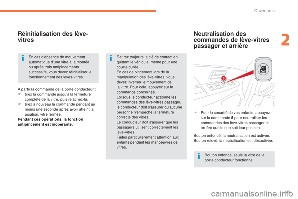 CITROEN C4 AIRCROSS 2016  Notices Demploi (in French) 69
Neutralisation des 
commandes de lève-vitres 
passager et arrière
Réinitialisation des lève-
vitres
Bouton enfoncé, seule la vitre de la 
porte conducteur fonctionne.
Retirez toujours la clé 