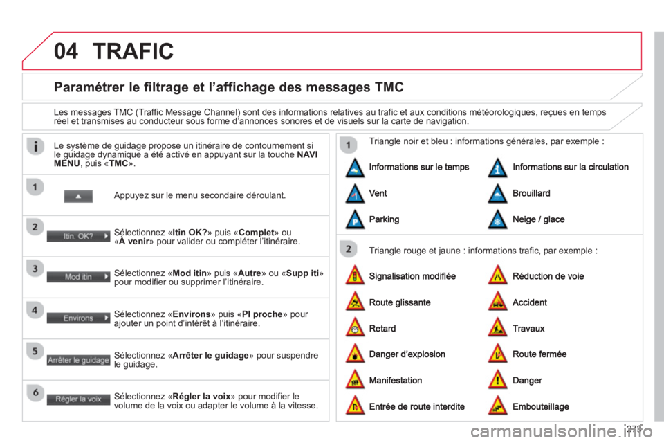 CITROEN C4 AIRCROSS 2014 Notices Demploi (in French) 273
04
Paramétrer le filtrage et l’affichage des messages TMC
Les messages TMC (Traffic Message Channel) sont des informations relatives au trafic et aux conditions météorolo CITROEN C4 AIRCROSS 2014 Notices Demploi (in French) 273
04
Paramétrer le filtrage et l’affichage des messages TMC
Les messages TMC (Traffic Message Channel) sont des informations relatives au trafic et aux conditions météorolo
