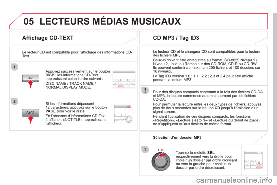 CITROEN C4 AIRCROSS 2014  Notices Demploi (in French) 327
05
   
Affichage CD-TEXT 
 
 Appuyez successivement sur le boutonDISP 
 ; les informations CD-Text apparaissent selon l’ordre suivant : 
DI
SC NAME / TRACK NAME / 
NORMAL DISPLAY MODE.      
Le 