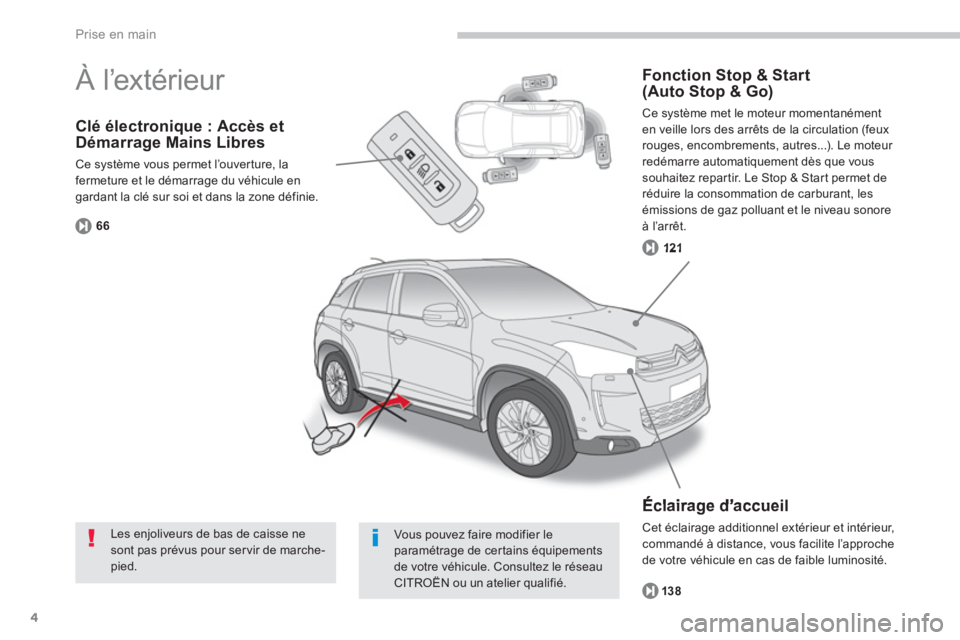 CITROEN C4 AIRCROSS 2014 Notices Demploi (in French) 4
Prise en main
Clé électronique : Accès etDémarrage Mains Libres
Ce système vous permet l’ouverture, la fermeture et le démarrage du véhicule engardant la clé sur soi et dans la zone défi CITROEN C4 AIRCROSS 2014 Notices Demploi (in French) 4
Prise en main
Clé électronique : Accès etDémarrage Mains Libres
Ce système vous permet l’ouverture, la fermeture et le démarrage du véhicule engardant la clé sur soi et dans la zone défi
