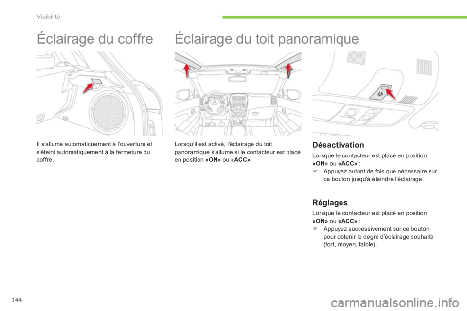 CITROEN C4 AIRCROSS 2013 Notices Demploi (in French) 144
Visibilité
Éclairage du coffre
Il s’allume automatiquement à l’ouverture et s’éteint automatiquement à la fermeture ducoffre.
Éclairage du toit panoramique
CITROEN C4 AIRCROSS 2013 Notices Demploi (in French) 144
Visibilité
Éclairage du coffre
Il s’allume automatiquement à l’ouverture et s’éteint automatiquement à la fermeture ducoffre.
Éclairage du toit panoramique