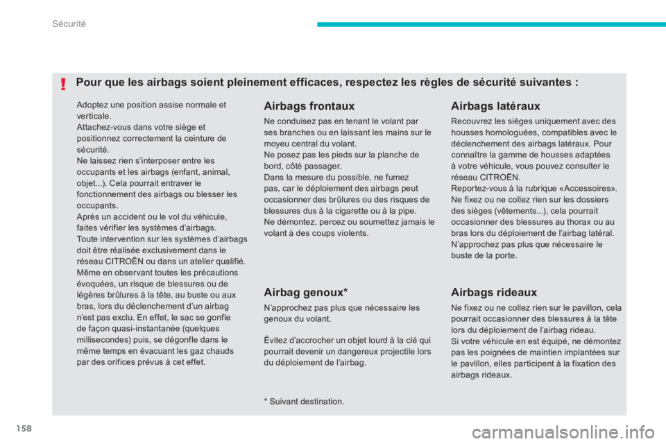 CITROEN C4 AIRCROSS 2013  Notices Demploi (in French) 158
Sécurité
 Adoptez une position assise normale et 
verticale. Attachez-vous dans votre siège et positionnez correctement la ceinture desécurité.   Ne laissez rien s’interposer entre les occu