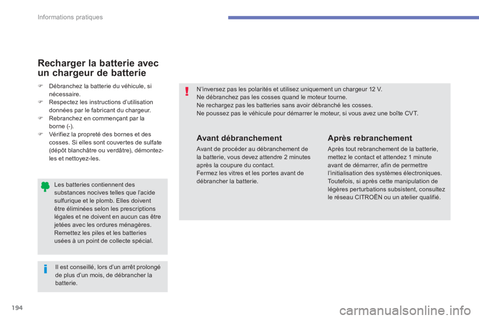 CITROEN C4 AIRCROSS 2013  Notices Demploi (in French) 194
Informations pratiques
   
Les batteries contiennent des substances nocives telles que l’acidesulfurique et le plomb. Elles doivent être éliminées selon les prescriptions légales et ne doive
