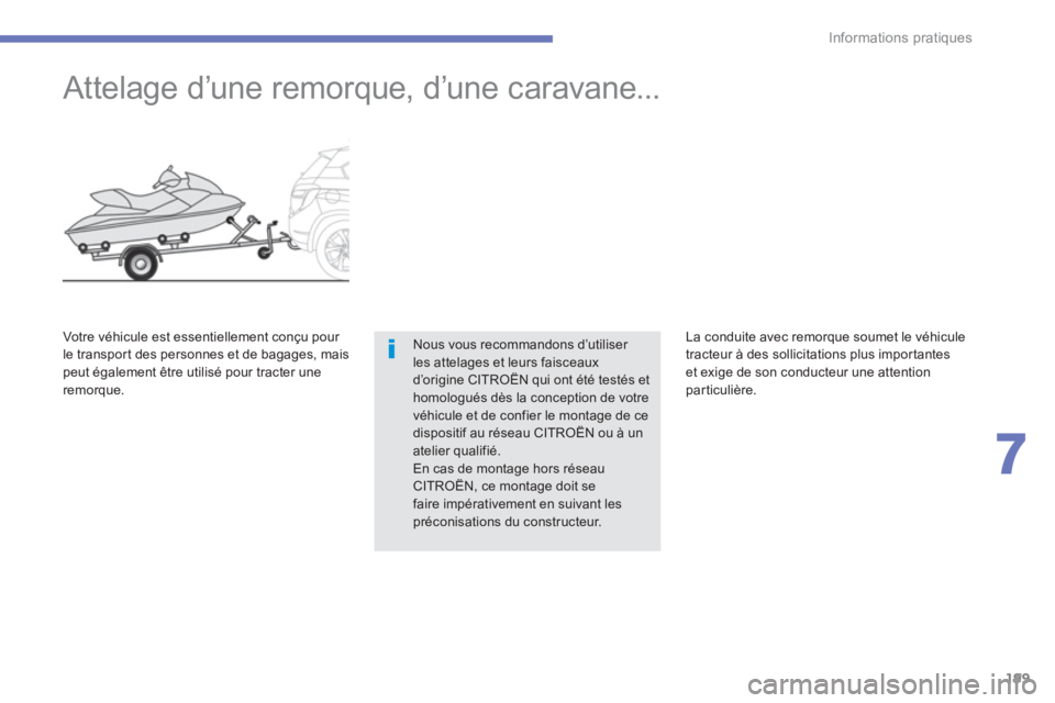 CITROEN C4 AIRCROSS 2013  Notices Demploi (in French) 199
7
Informations pratiques
   
 
 
 
 
Attelage d’une remorque, d’une caravane... 
Nous vous recommandons d’utiliser les attelages et leurs faisceauxd’origine CITROËN qui ont été testés 