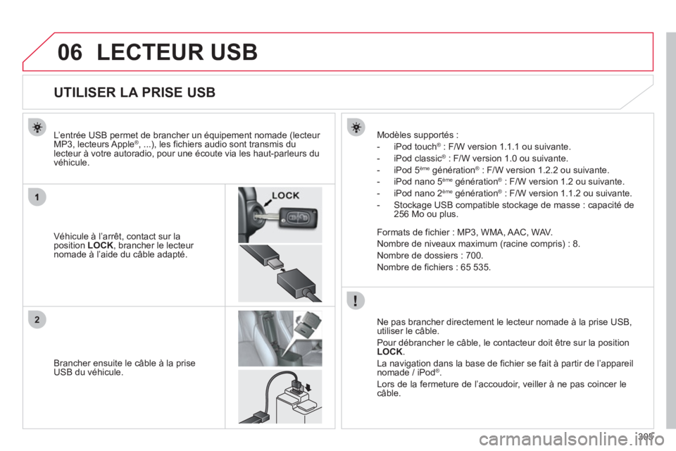 CITROEN C4 AIRCROSS 2013 Notices Demploi (in French) 305
06
2
LECTEUR USB
UTILISER LA PRISE USB
Véhicule à l’arrêt, contact sur la position LOCK, brancher le lecteur nomade à l’aide du câble adapt CITROEN C4 AIRCROSS 2013 Notices Demploi (in French) 305
06
2
LECTEUR USB
UTILISER LA PRISE USB
Véhicule à l’arrêt, contact sur la position LOCK, brancher le lecteur nomade à l’aide du câble adapt