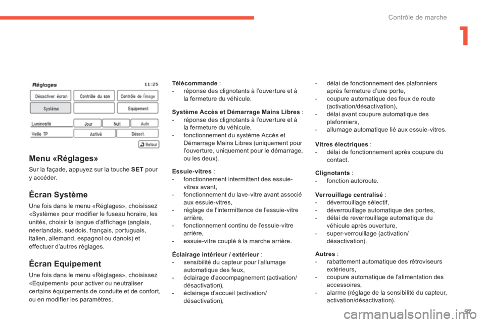 CITROEN C4 AIRCROSS 2013  Notices Demploi (in French) 1
57
Contrôle de marche
   
Écran Système 
 
Une fois dans le menu «Réglages», choisissez
«Système» pour modifier le fuseau horaire, les
unités, choisir la langue d’affichage (anglais, né