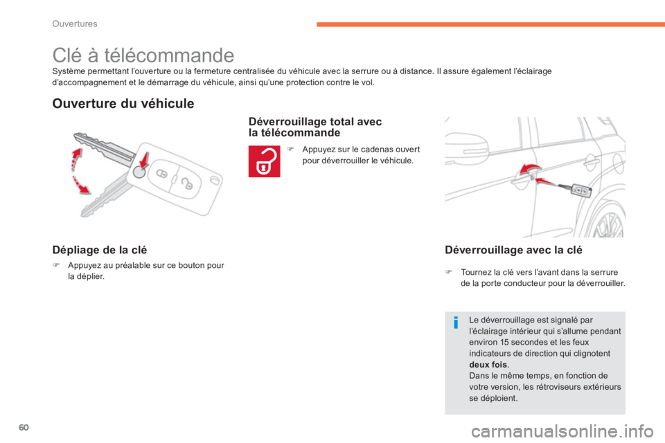 CITROEN C4 AIRCROSS 2013  Notices Demploi (in French) 60
Ouvertures
Système permettant l’ouverture ou la fermeture centralisée du véhicule avec la serrure ou à distance. Il assure également l’éclairage
d’accompagnement et le démarrage du vé