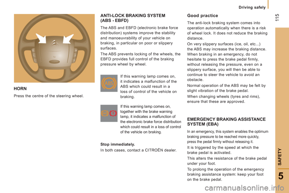 Citroen JUMPER 2013 2.G Owners Manual  11
5
5
   
 
Driving safely
SAFETY
HORN 
 
Press the centre of the steering wheel. 
 
ANTI-LOCK BRAKING SYSTEM(ABS - EBFD)
 
The ABS and EBFD (electronic brake force 
distribution) systems improve th