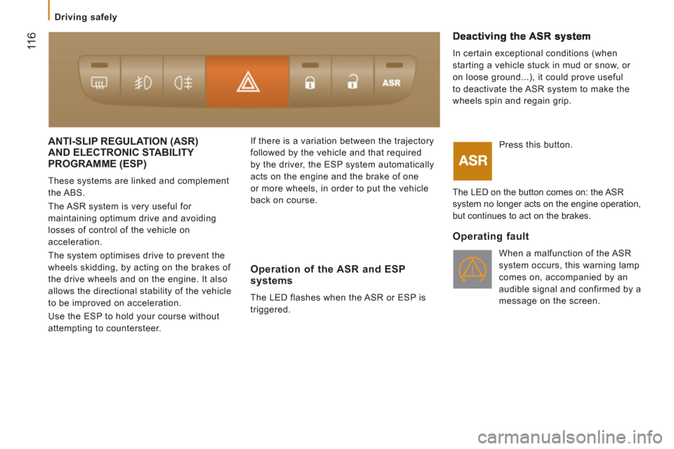 Citroen JUMPER 2013 2.G Owners Guide  11
6
   
 
Driving safely  
 
 
ANTI-SLIP REGULATION (ASR) 
AND ELECTRONIC STABILITY 
PROGRAMME 
(ESP)
  These systems are linked and complement 
the ABS. 
  The ASR system is very useful for 
mainta