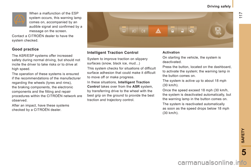 Citroen JUMPER 2013 2.G User Guide  11
7
5
   
 
Driving safely
SAFETY
 
When a malfunction of the ESP 
system occurs, this warning lamp 
comes on, accompanied by an 
audible signal and confirmed by a 
message on the screen. 
  Contact