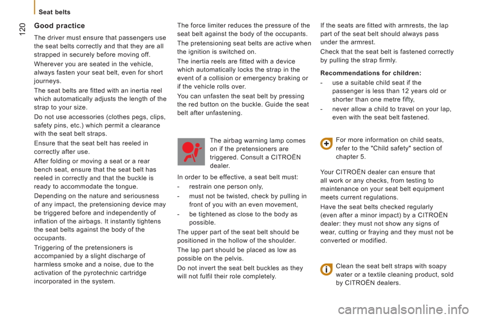 Citroen JUMPER 2013 2.G Owners Manual 12
0
   
 
Seat belts 
  The force limiter reduces the pressure of the 
seat belt against the body of the occupants. 
   
 
The pretensioning seat belts are active when 
the ignition is switched on. 
