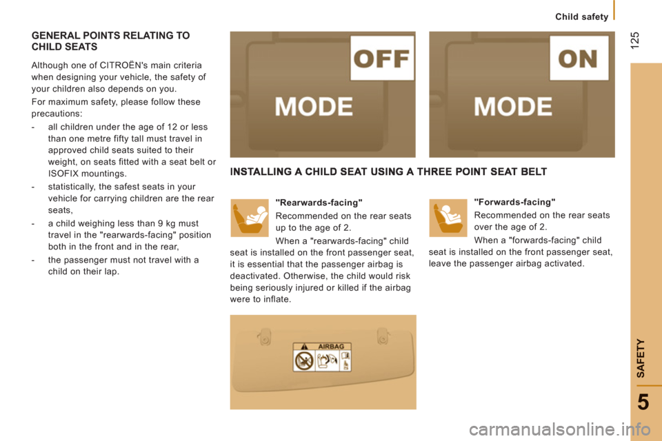 Citroen JUMPER 2013 2.G Owners Manual 12
5
5
SAFETY
   
 
Child safety
GENERAL POINTS RELATING TOCHILD SEATS
 
 
Although one of CITROËNs main criteria 
when designing your vehicle, the safety of 
your children also depends on you. 
  F