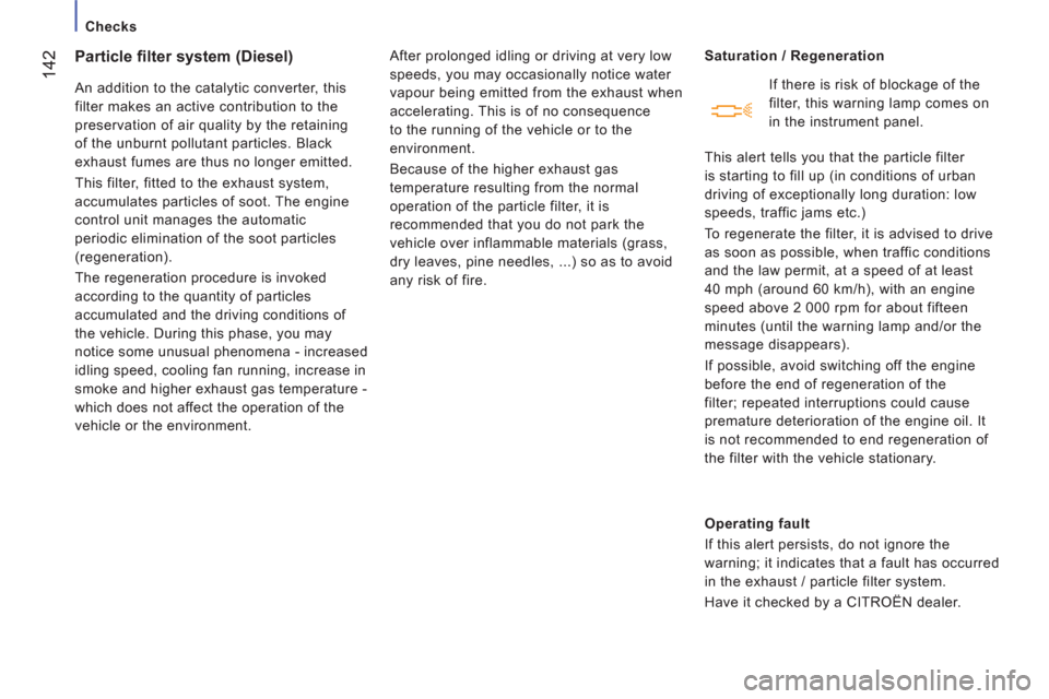 Citroen JUMPER 2013 2.G Owners Manual 142
   
 
Checks  
 
Particle filter system (Diesel) 
 
An addition to the catalytic converter, this 
filter makes an active contribution to the 
preservation of air quality by the retaining 
of the u