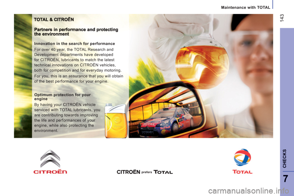 Citroen JUMPER 2013 2.G Owners Manual 14
3
7
CHECK
S
Maintenance with TOTAL
   
Innovation in the search for performance 
  For over 40 year, the TOTAL Research and 
Development departments have developed 
for CITROËN, lubricants to matc