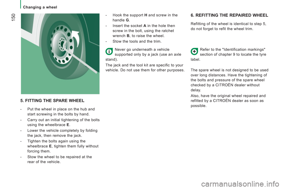 Citroen JUMPER 2013 2.G Owners Manual 150
   
 
Changing a wheel  
 
 
 
6. REFITTING THE REPAIRED WHEEL
 
Refitting of the wheel is identical to step 5, 
do not forget to refit the wheel trim. 
  Refer to the "Identification markings" 
s