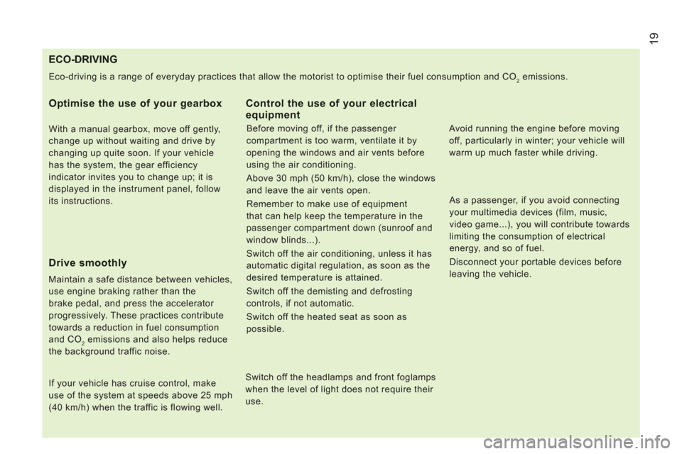 Citroen JUMPER 2013 2.G Owners Manual 19
ECO-DRIVING
  Eco-driving is a range of everyday practices that allow the motorist to optimise their fuel consumption and CO2 emissions. 
 
 
Optimise the use of your gearbox
 
 
With a manual gear