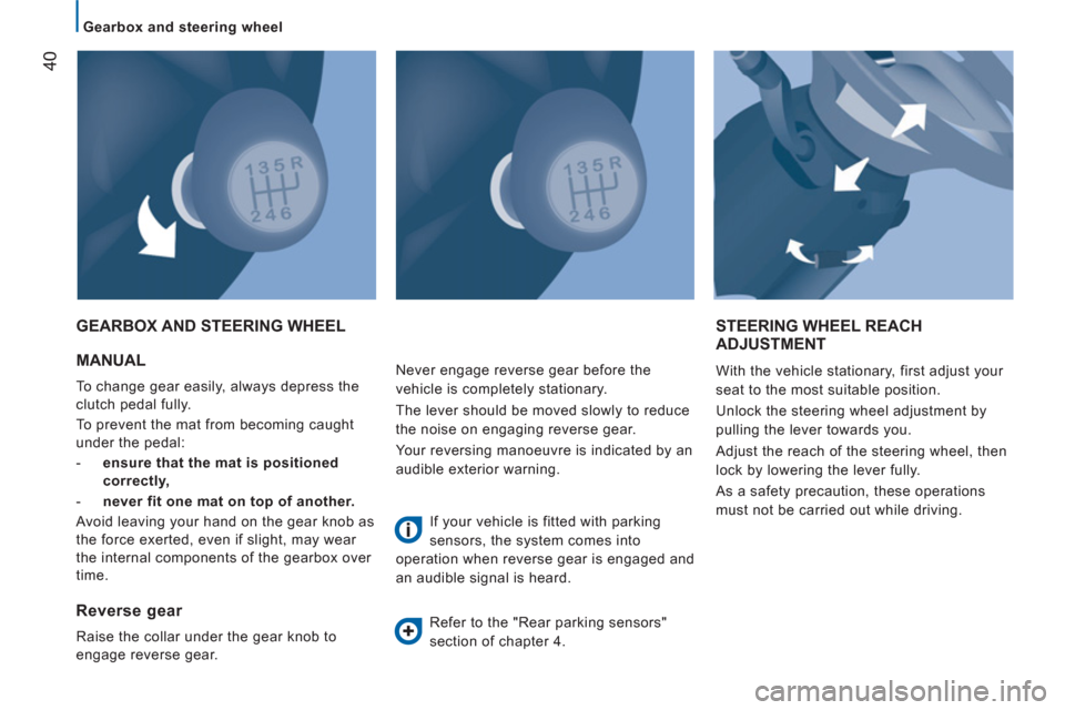 Citroen JUMPER 2013 2.G Service Manual 40
   
 
Gearbox and steering wheel  
 
 MANUAL 
 
To change gear easily, always depress the 
clutch pedal fully. 
  To prevent the mat from becoming caught 
under the pedal: 
   
 
-   ensure that th