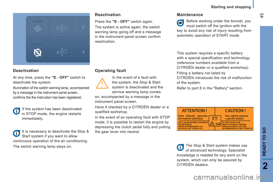 Citroen JUMPER 2013 2.G Service Manual 45
2
READY TO G
O
Starting and stopping
Deactivation 
  At any time, press the  "S - OFF" 
 switch to 
deactivate the system. 
  Illumination of the switch warning lamp, accompanied 
by a message in t