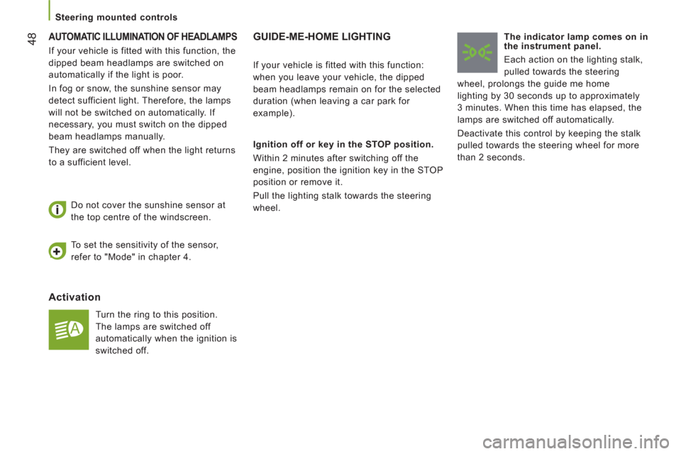 Citroen JUMPER 2013 2.G Service Manual 48
   
 
Steering mounted controls  
 
 
AUTOMATIC ILLUMINATION OF HEADLAMPS 
 
 
Activation
 
Turn the ring to this position. 
The lamps are switched off 
automatically when the ignition is 
switched