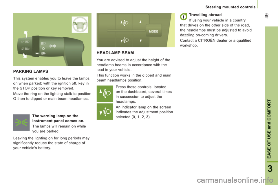 Citroen JUMPER 2013 2.G Owners Manual 49
3
EASE OF USE
and
 COMFOR
T
   
 
Steering mounted controls
 HEADLAMP BEAM 
 
You are advised to adjust the height of the 
headlamp beams in accordance with the 
load in your vehicle. 
  This funct