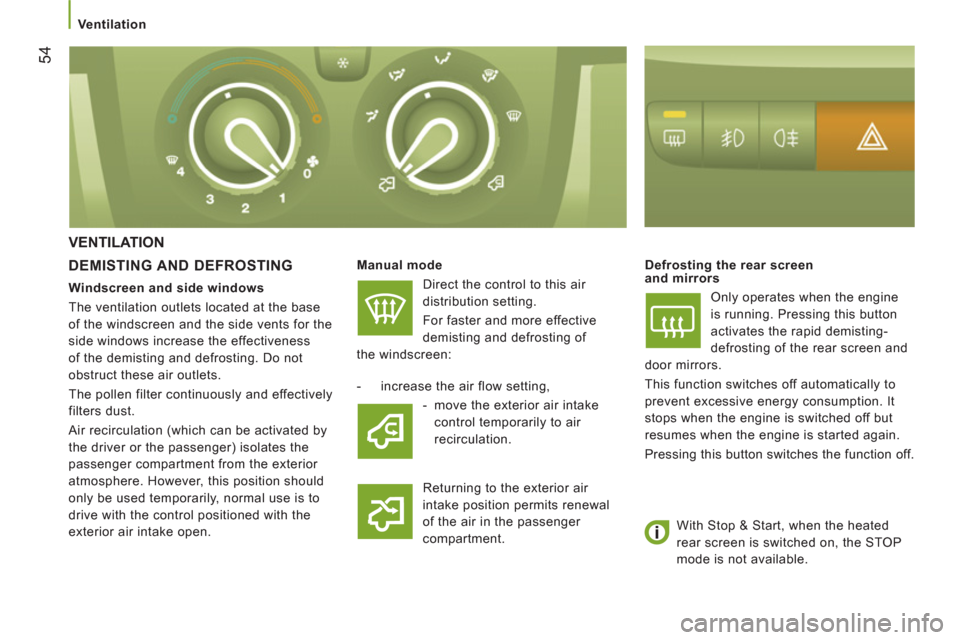 Citroen JUMPER 2013 2.G Owners Guide 54
   
 Ventilation 
 VENTILATION 
   
DEMISTING AND DEFROSTING
 
 
Manual mode  
  Direct the control to this air 
distribution setting. 
  For faster and more effective 
demisting and defrosting of 