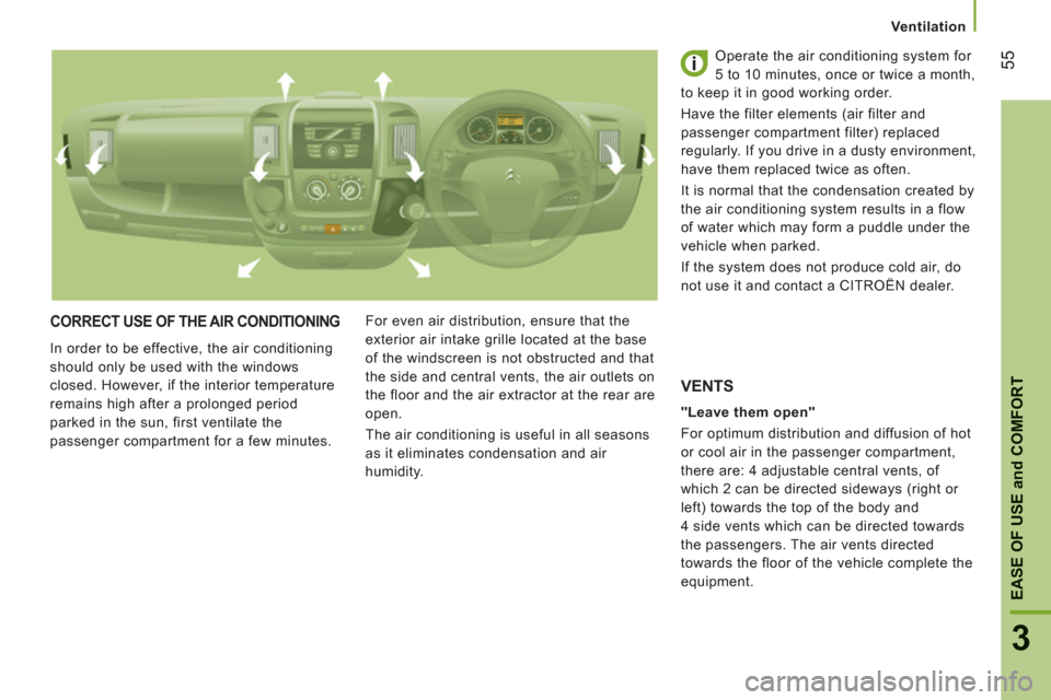 Citroen JUMPER 2013 2.G Owners Manual 55
3
EASE OF USE
and
 COMFOR
T
Ventilation
CORRECT USE OF THE AIR CONDITIONING
  In order to be effective, the air conditioning 
should only be used with the windows 
closed. However, if the interior 