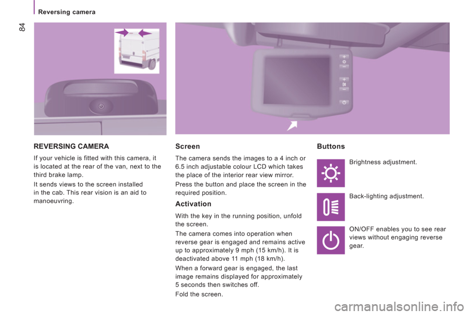 Citroen JUMPER 2013 2.G Manual Online 84
Reversing camera
REVERSING CAMERA
If your vehicle is fitted with this camera, it
is located at the rear of the van, next to the
third brake lamp.
It sends views to the screen insta Citroen JUMPER 2013 2.G Manual Online 84
Reversing camera
REVERSING CAMERA
If your vehicle is fitted with this camera, it
is located at the rear of the van, next to the
third brake lamp.
It sends views to the screen insta