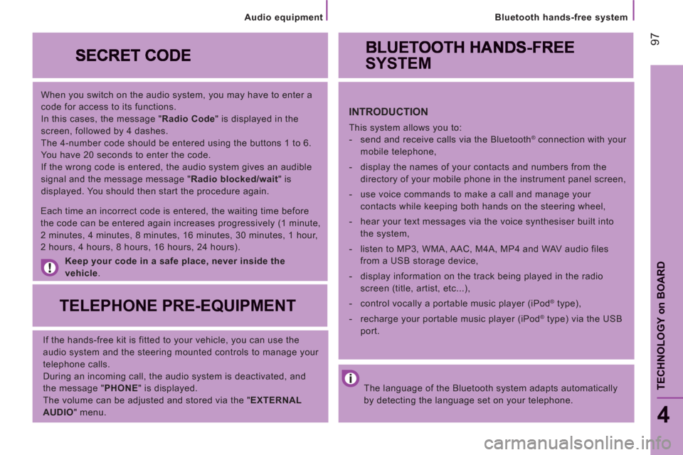 Citroen JUMPER 2013 2.G Owners Manual 97
   
Bluetooth hands-free system
4
TECHNOLOGY 
on
BOAR
D
 
 
When you switch on the audio system, you may have to enter a 
code for access to its functions. 
  In this cases, the message " Radio Cod