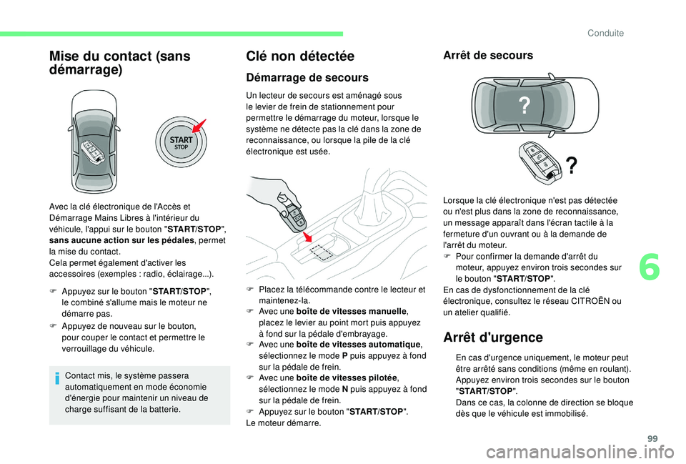 CITROEN C4CACTUS 2019 Notices Demploi (in French) 99
Mise du contact (sans
démarrage)
F Appuyez sur le bouton "START/STOP",
le combiné s'allume mais le moteur ne
démarre pas.
F
A
ppuyez de nouveau sur le bouton,
pour couper le c CITROEN C4CACTUS 2019 Notices Demploi (in French) 99
Mise du contact (sans
démarrage)
F Appuyez sur le bouton "START/STOP",
le combiné s'allume mais le moteur ne
démarre pas.
F
A
ppuyez de nouveau sur le bouton,
pour couper le c
