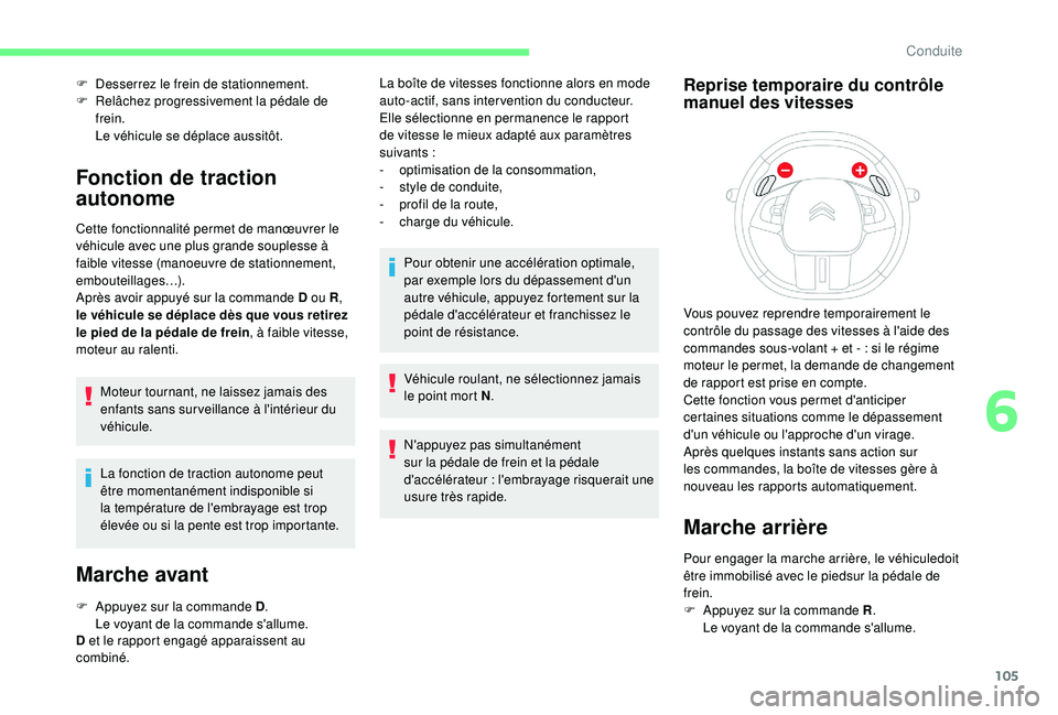 CITROEN C4CACTUS 2019 Notices Demploi (in French) 105
F Desserrez le frein de stationnement.
F R elâchez progressivement la pédale de
frein.
Le véhicule se déplace aussitôt.
Fonction de traction
autonome
Cette fonctionnalité permet de manœu CITROEN C4CACTUS 2019 Notices Demploi (in French) 105
F Desserrez le frein de stationnement.
F R elâchez progressivement la pédale de
frein.
Le véhicule se déplace aussitôt.
Fonction de traction
autonome
Cette fonctionnalité permet de manœu