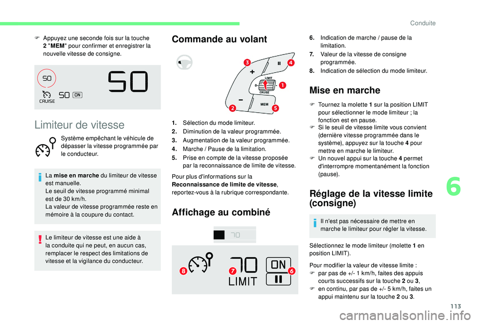 CITROEN C4CACTUS 2019  Notices Demploi (in French) 113
F Appuyez une  seconde fois sur la touche 
2 " MEM " pour confirmer et enregistrer la 
nouvelle vitesse de consigne.
Limiteur de vitesse
Système empêchant le véhicule de 
dépasser la v